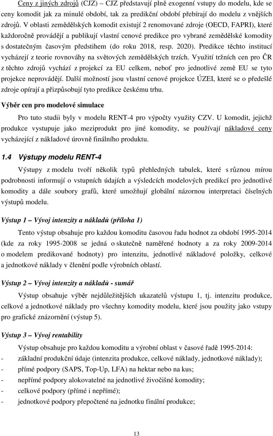 předstihem (do roku 218, resp. 22). Predikce těchto institucí vycházejí z teorie rovnováhy na světových zemědělských trzích.