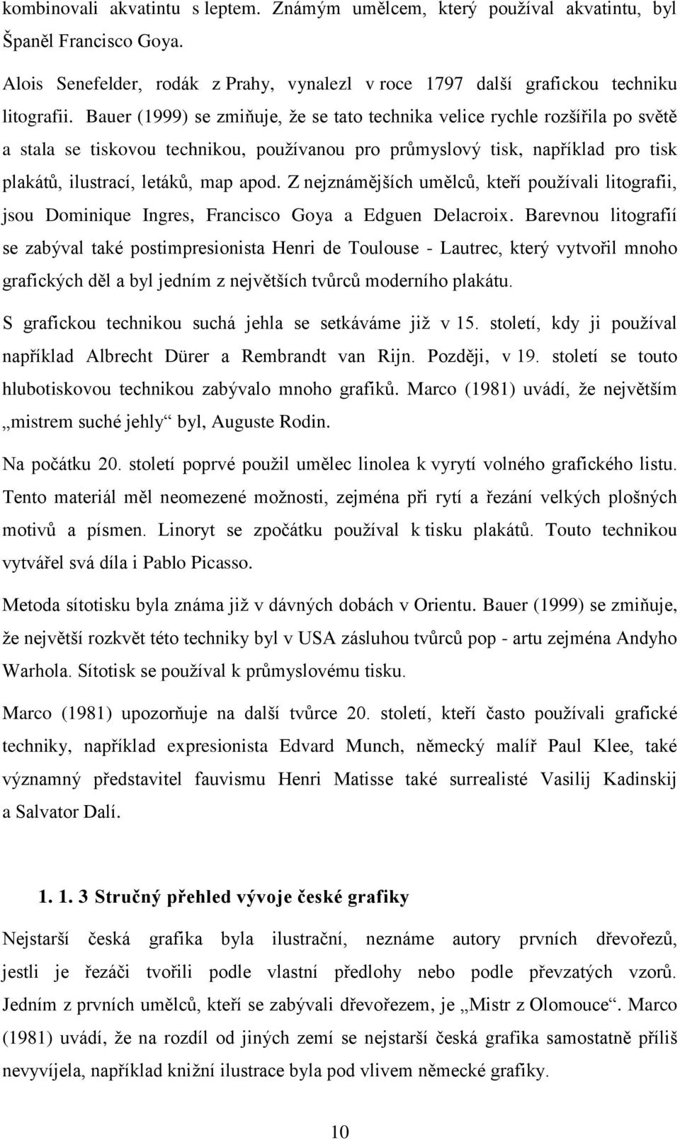 Z nejznámějších umělců, kteří používali litografii, jsou Dominique Ingres, Francisco Goya a Edguen Delacroix.