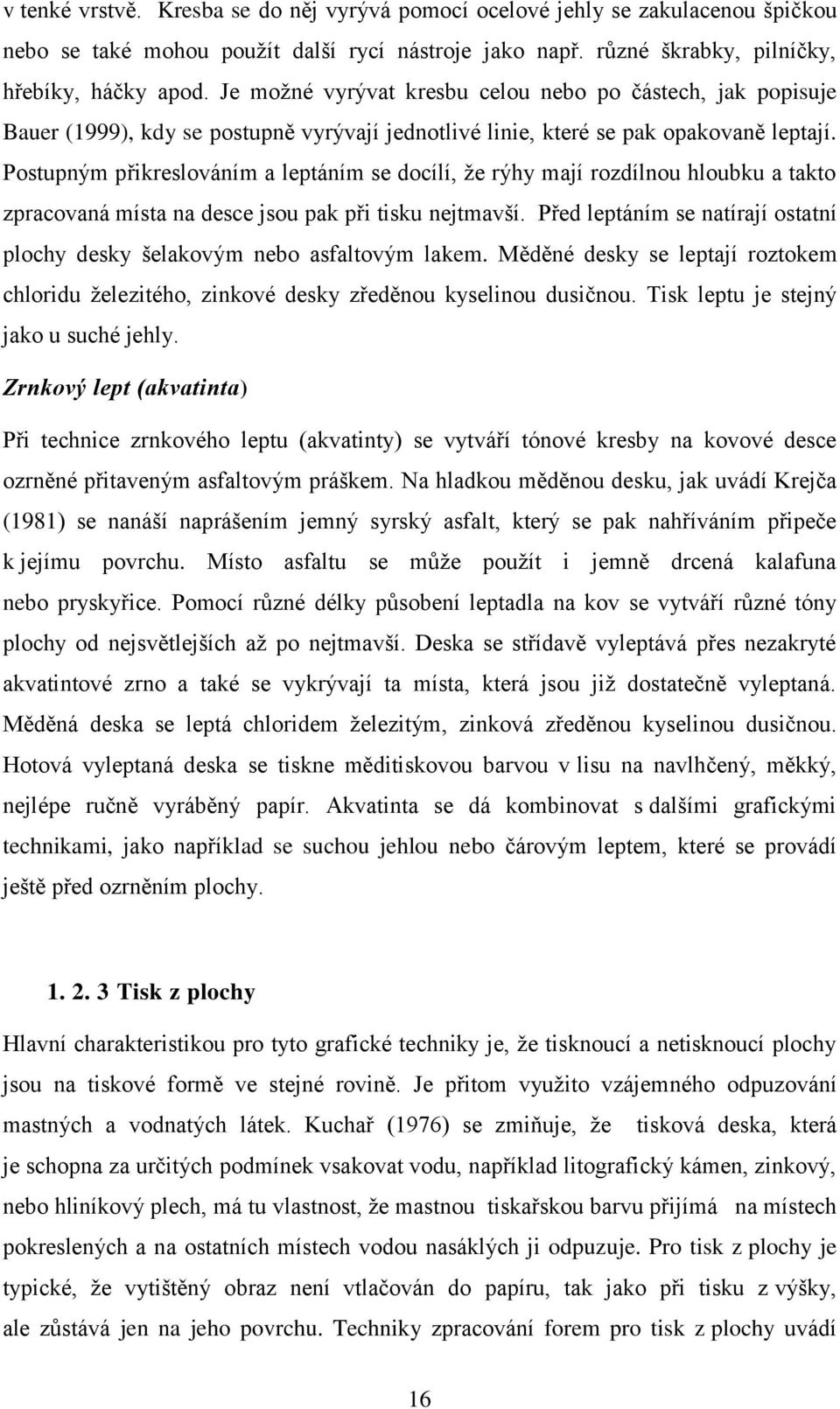 Postupným přikreslováním a leptáním se docílí, že rýhy mají rozdílnou hloubku a takto zpracovaná místa na desce jsou pak při tisku nejtmavší.