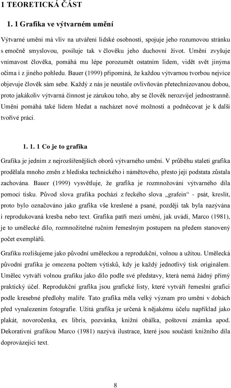 Bauer (1999) připomíná, že každou výtvarnou tvorbou nejvíce objevuje člověk sám sebe.