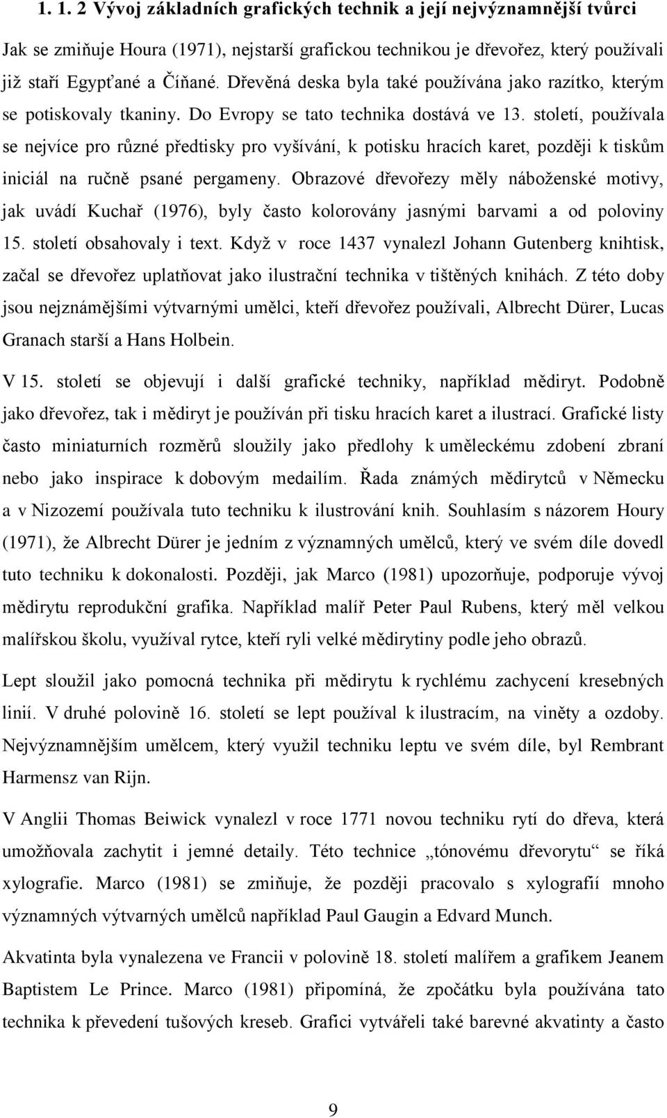 století, používala se nejvíce pro různé předtisky pro vyšívání, k potisku hracích karet, později k tiskům iniciál na ručně psané pergameny.