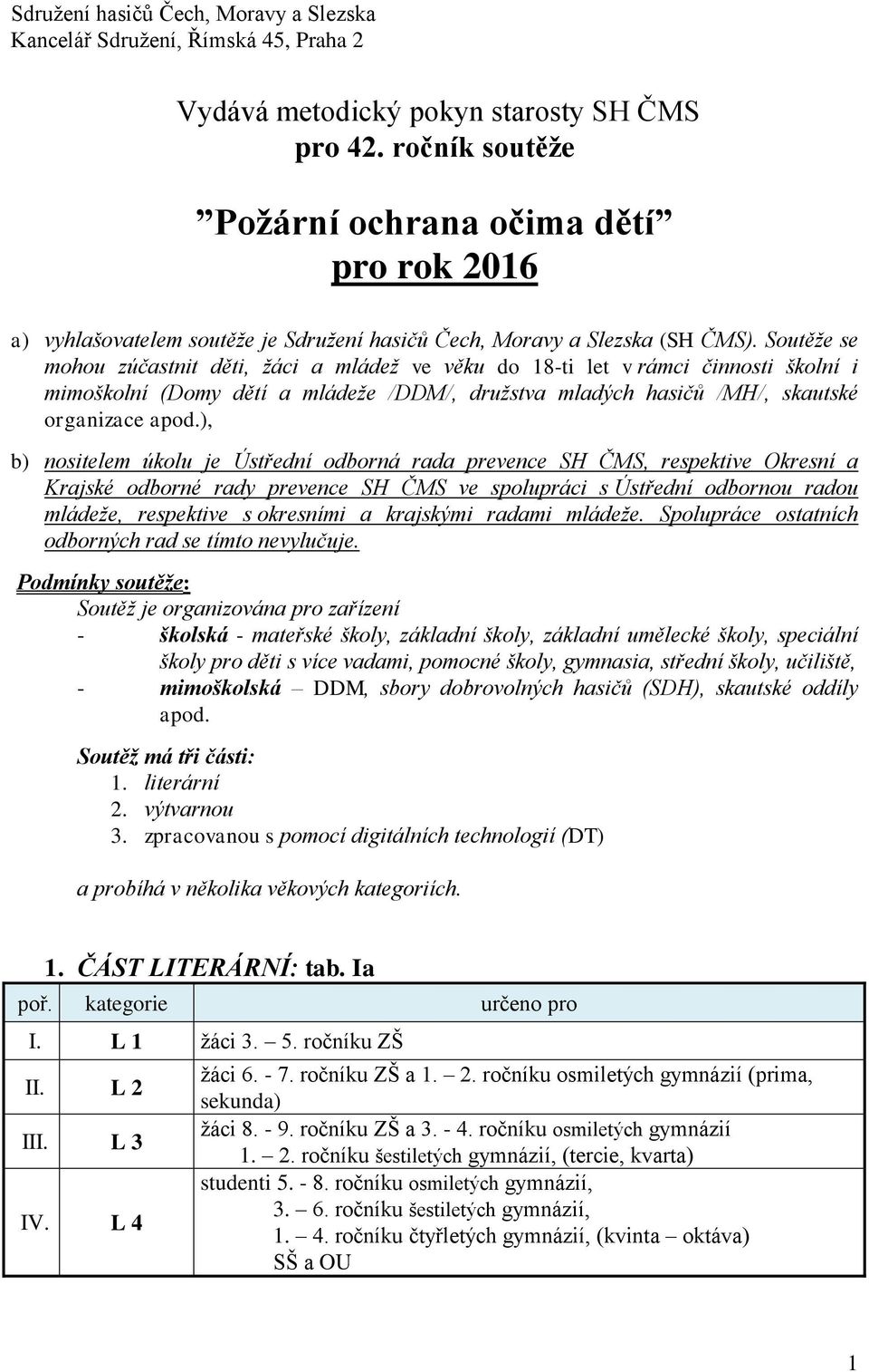 Soutěže se mohou zúčastnit děti, žáci a mládež ve věku do 18-ti let v rámci činnosti školní i mimoškolní (Domy dětí a mládeže /DDM/, družstva mladých hasičů /MH/, skautské organizace apod.