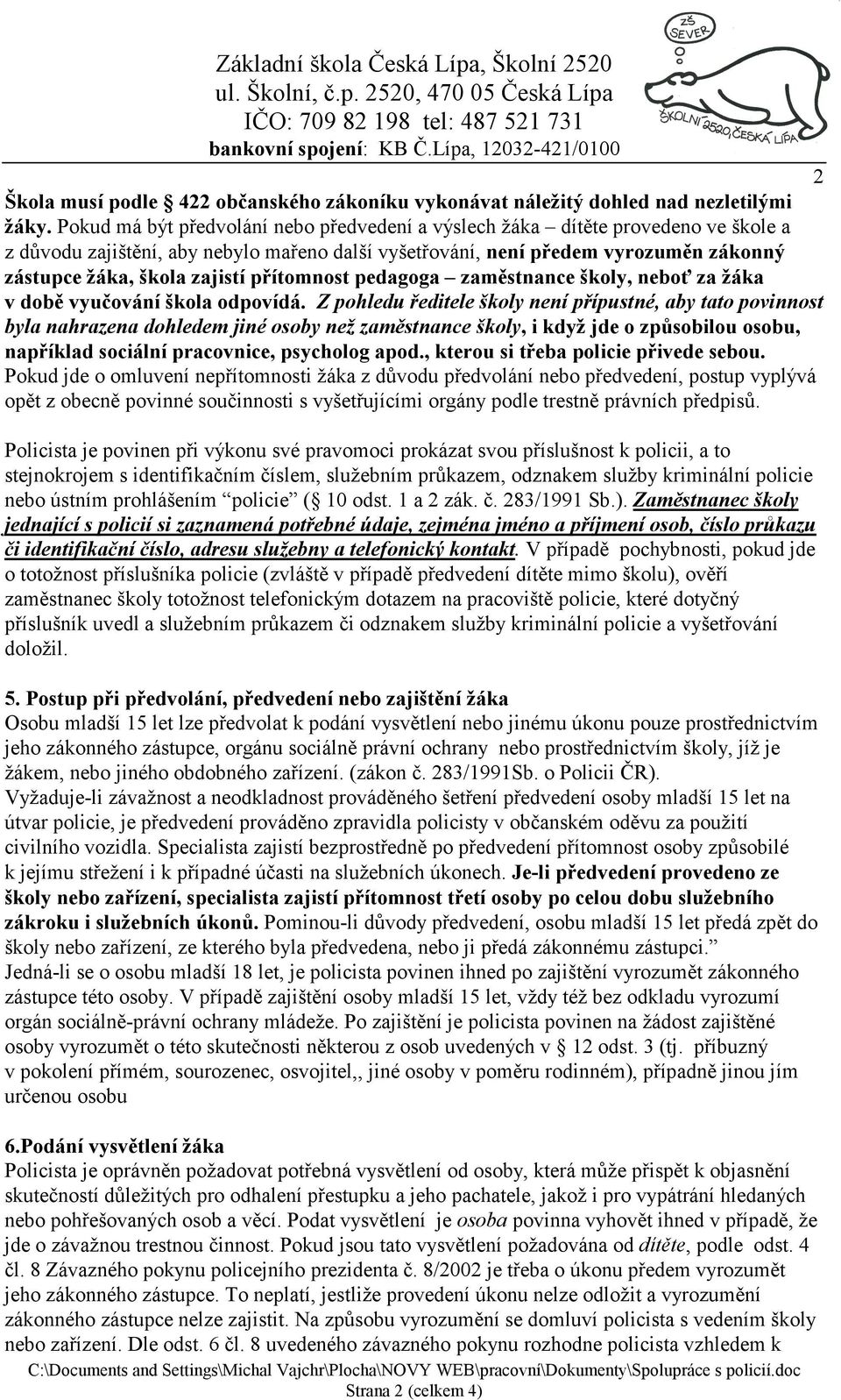 přítomnost pedagoga zaměstnance školy, neboť za žáka v době vyučování škola odpovídá.