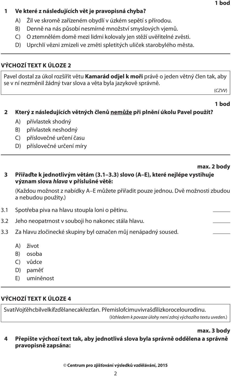 VÝCHOZÍ TEXT K ÚLOZE 2 Pavel dostal za úkol rozšířit větu Kamarád odjel k moři právě o jeden větný člen tak, aby se v ní nezměnil žádný tvar slova a věta byla jazykově správně.
