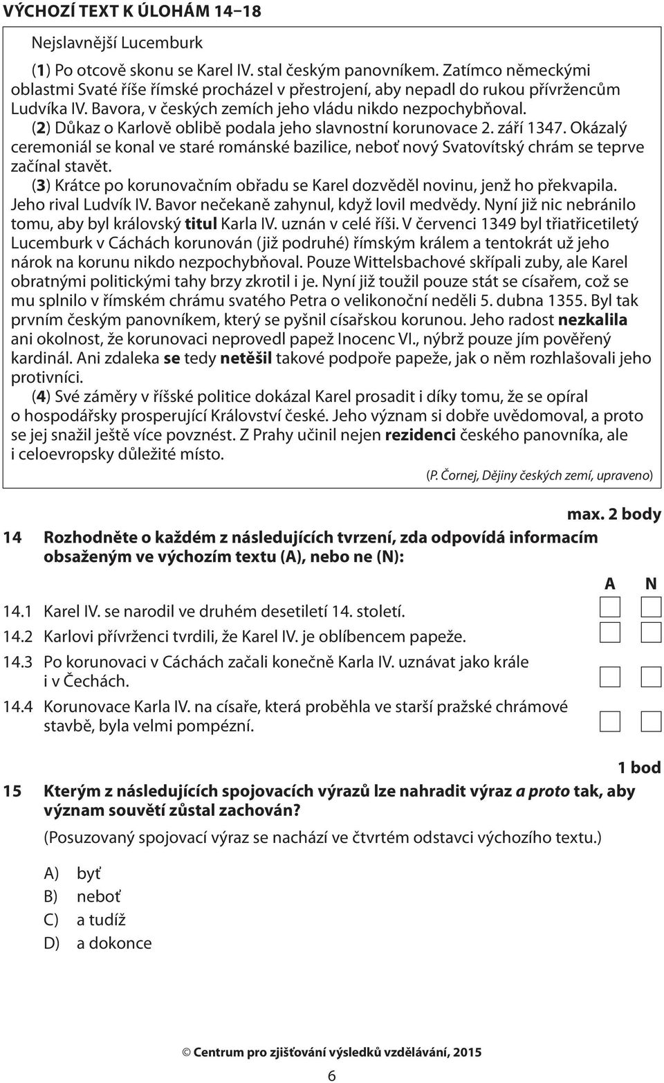 (2) Důkaz o Karlově oblibě podala jeho slavnostní korunovace 2. září 1347. Okázalý ceremoniál se konal ve staré románské bazilice, neboť nový Svatovítský chrám se teprve začínal stavět.