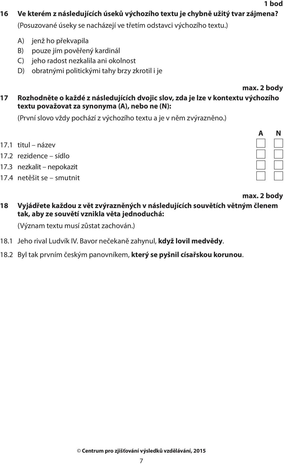 lze v kontextu výchozího textu považovat za synonyma (A), nebo ne (N): (První slovo vždy pochází z výchozího textu a je v něm zvýrazněno.) 17.1 titul název 17.2 rezidence sídlo 17.