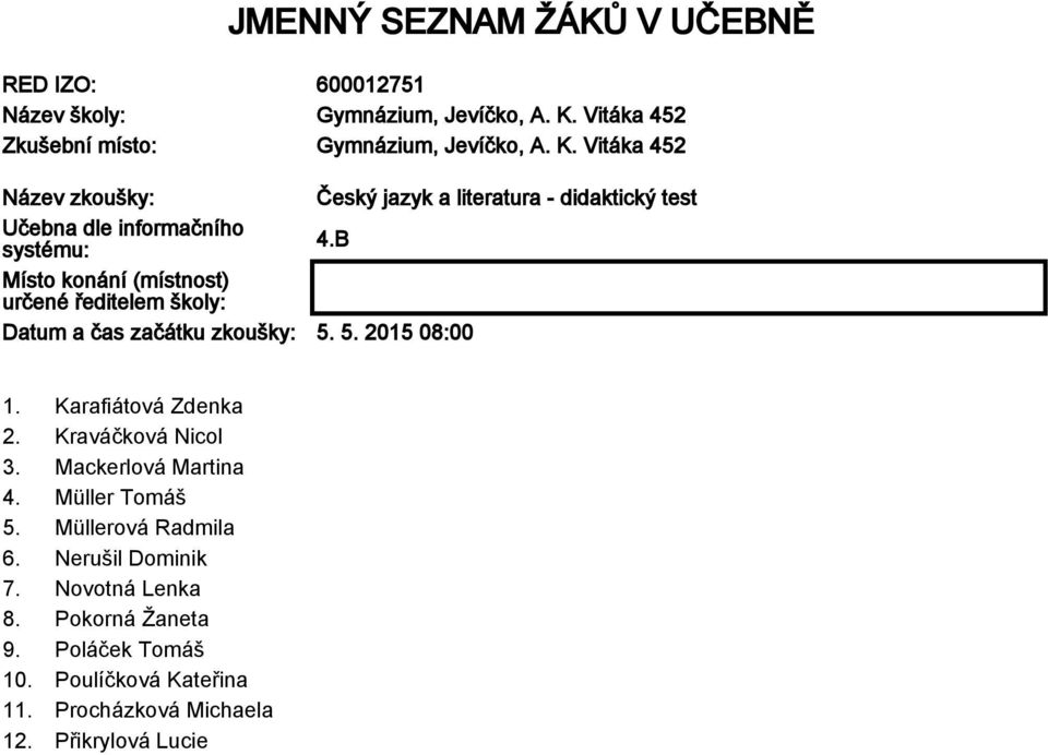 Vitáka 452 Název zkoušky: Český jazyk a literatura - didaktický test Učebna dle informačního systému: 4.