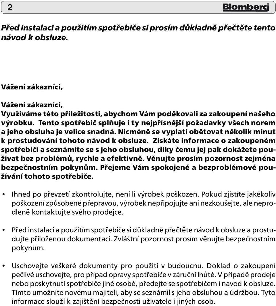 Tento spotřebič splňuje i ty nejpřísnější požadavky všech norem a jeho obsluha je velice snadná. Nicméně se vyplatí obětovat několik minut k prostudování tohoto návod k obsluze.