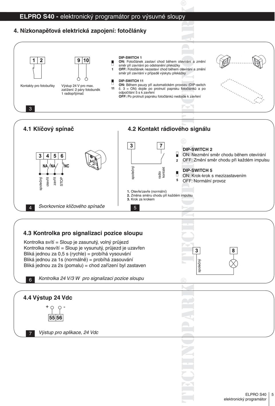 a změní směr při zavírání v případě výskytu překážky Kontakty pro fotobuňky Výstup 24 V pro max.