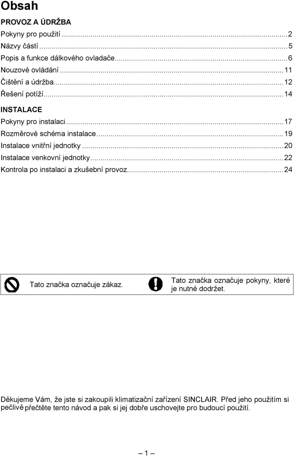 ..20 Instalace venkovní jednotky...22 Kontrola po instalaci a zkušební provoz...24 Tato značka označuje zákaz.