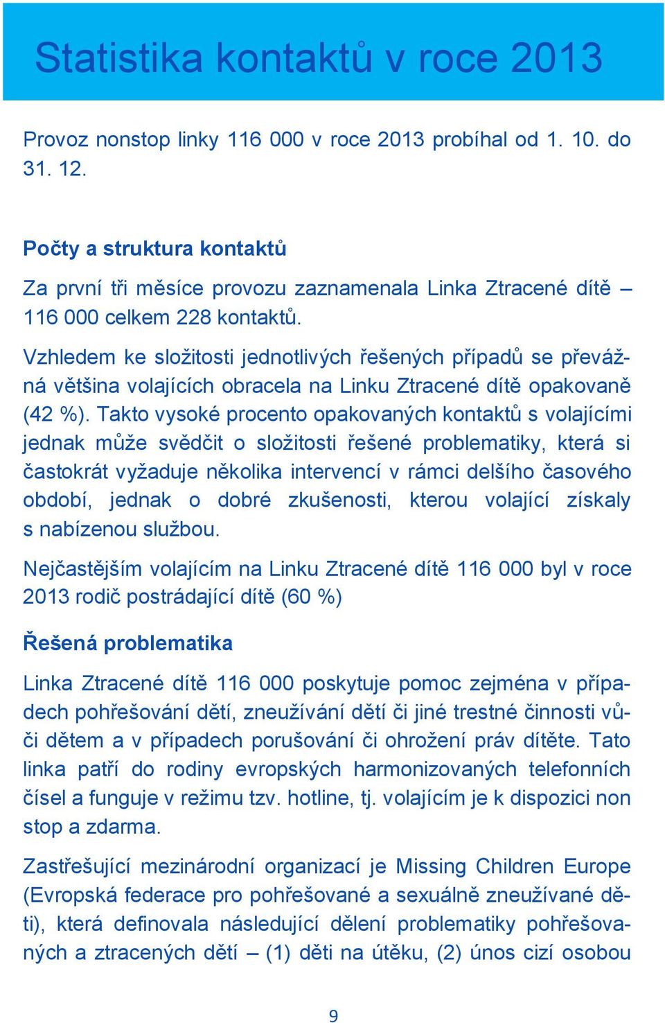 Vzhledem ke složitosti jednotlivých řešených případů se převážná většina volajících obracela na Linku Ztracené dítě opakovaně (42 %).