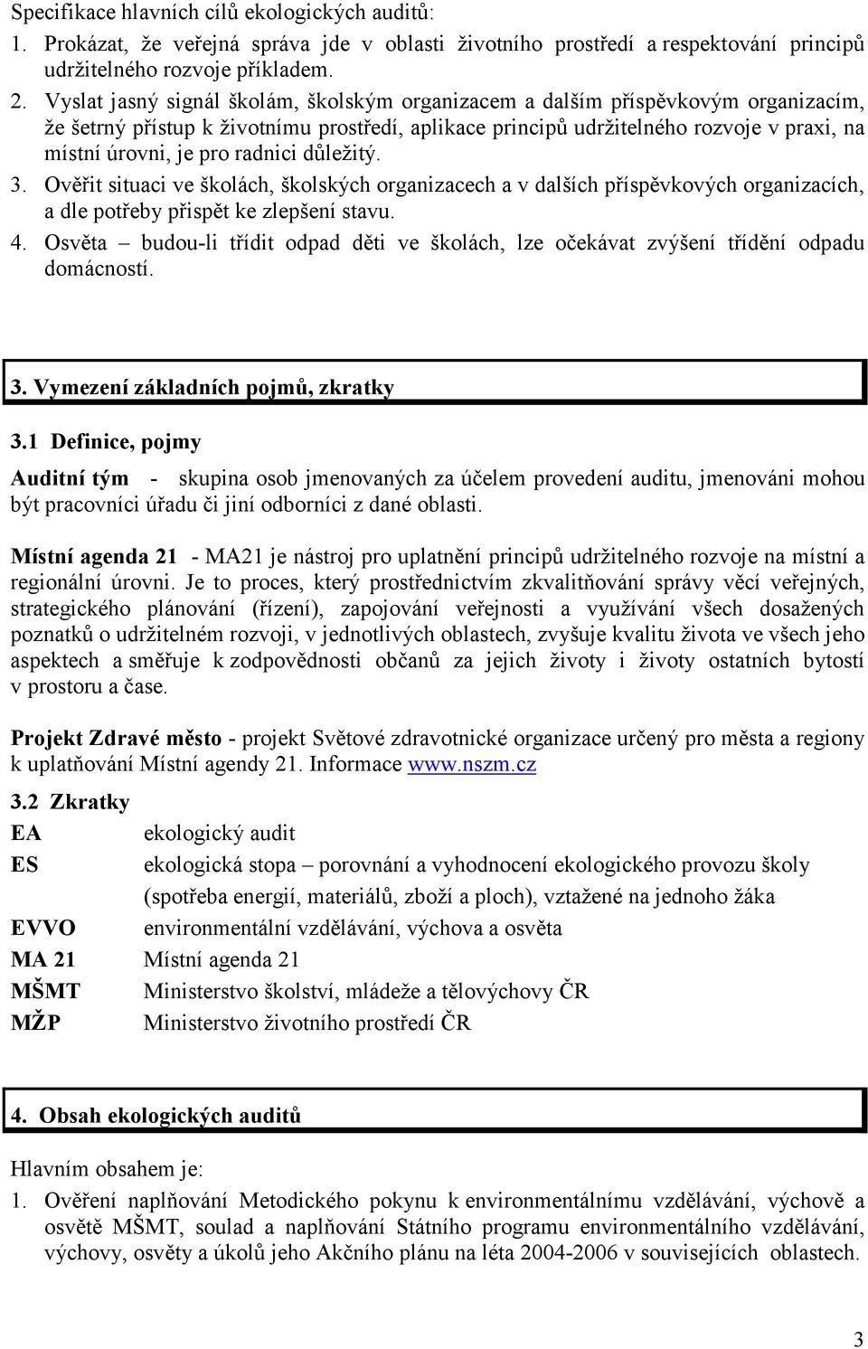 radnici důležitý. 3. Ověřit situaci ve školách, školských organizacech a v dalších příspěvkových organizacích, a dle potřeby přispět ke zlepšení stavu. 4.