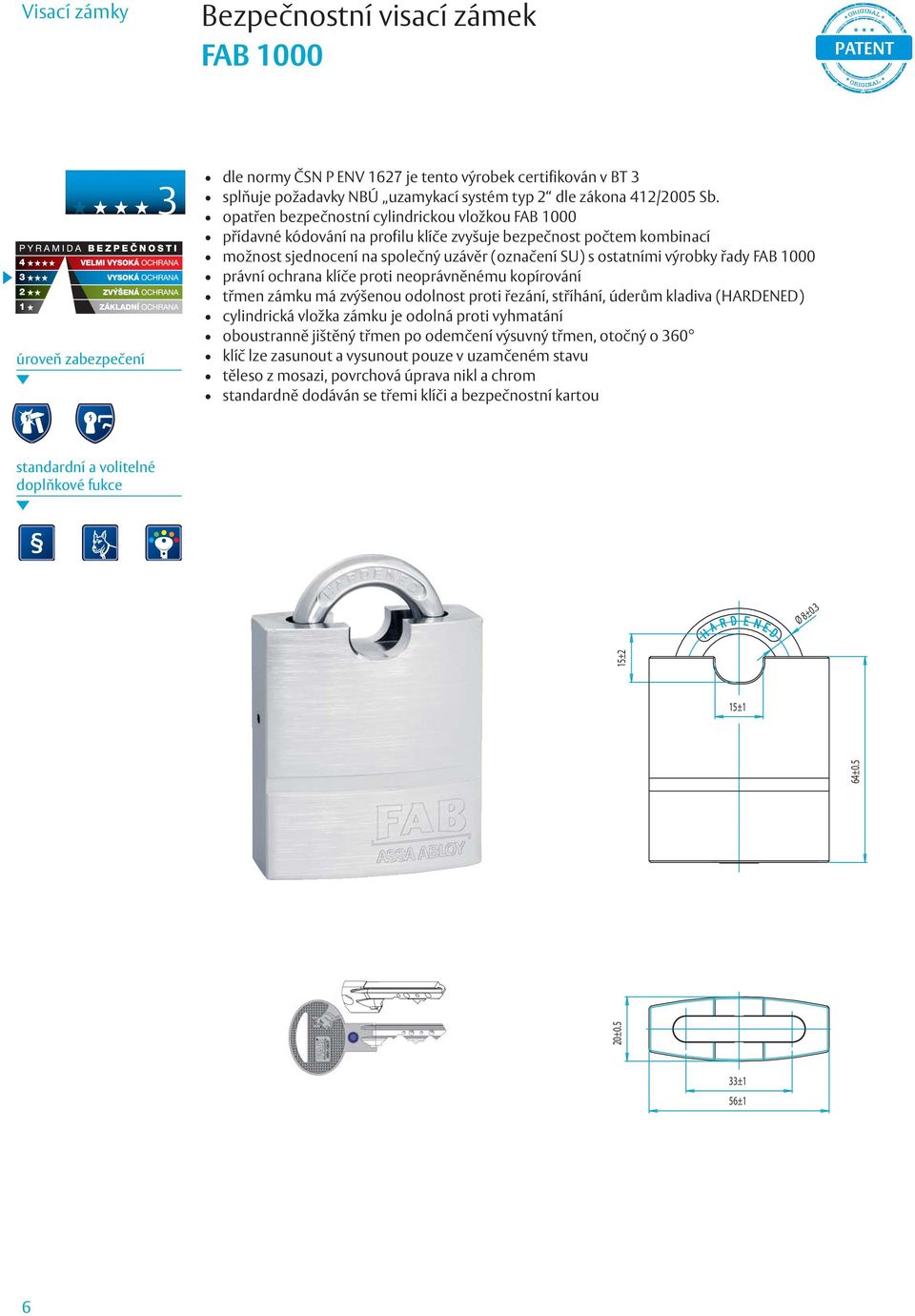 opatřen bezpečnostní cylindrickou vložkou FAB 1000 přídavné kódování na profilu klíče zvyšuje bezpečnost počtem kombinací možnost sjednocení na společný uzávěr (označení SU) s ostatními výrobky řady