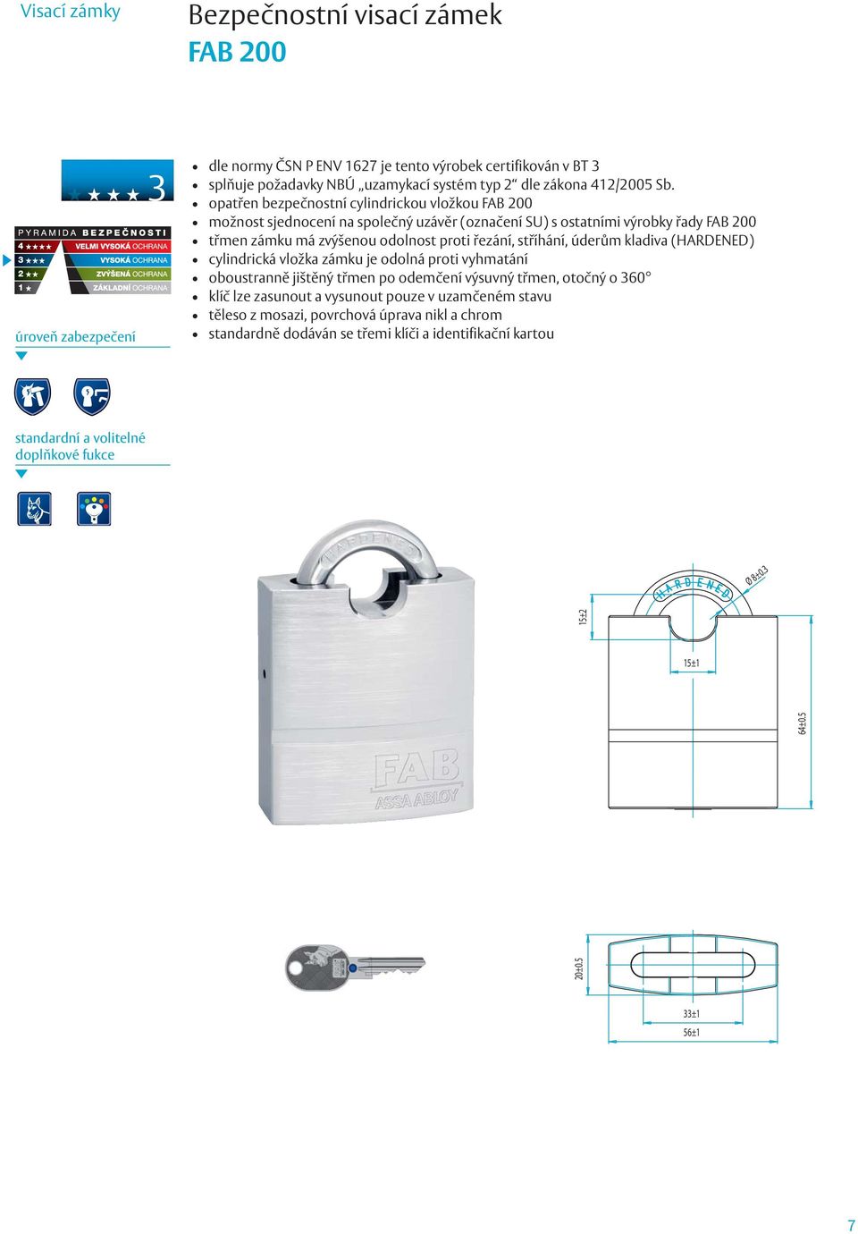 stříhání, úderům kladiva (HARDENED) cylindrická vložka zámku je odolná proti vyhmatání oboustranně jištěný třmen po odemčení výsuvný třmen, otočný o 360 klíč lze zasunout a vysunout pouze v