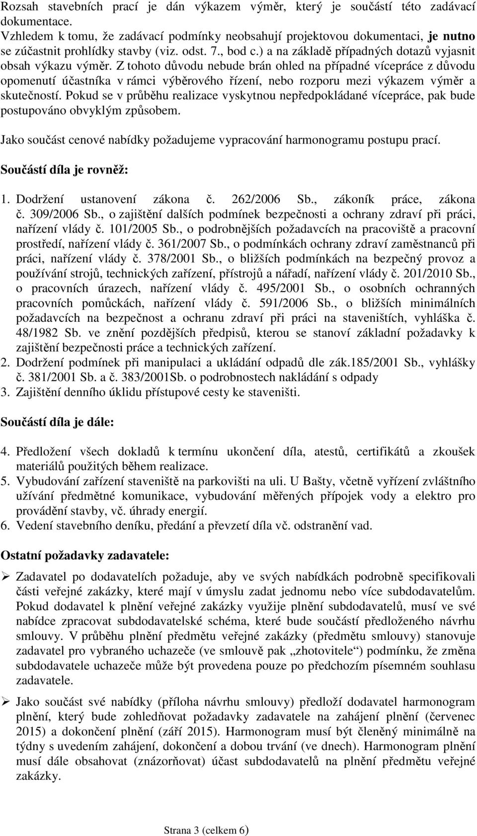 Z tohoto důvodu nebude brán ohled na případné vícepráce z důvodu opomenutí účastníka v rámci výběrového řízení, nebo rozporu mezi výkazem výměr a skutečností.