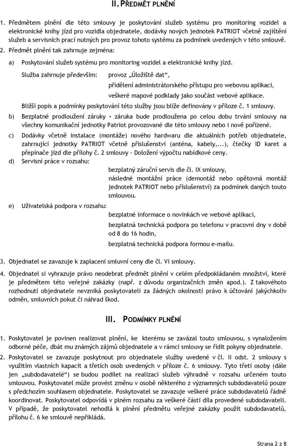 servisních prací nutných pro provoz tohoto systému za podmínek uvedených v této smlouvě. 2.