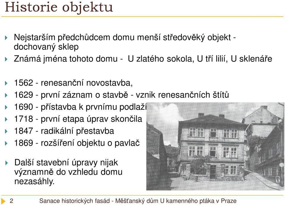 - vznik renesančních štítů 1690 - přístavba k prvnímu podlaží 1718 - první etapa úprav skončila 1847 -