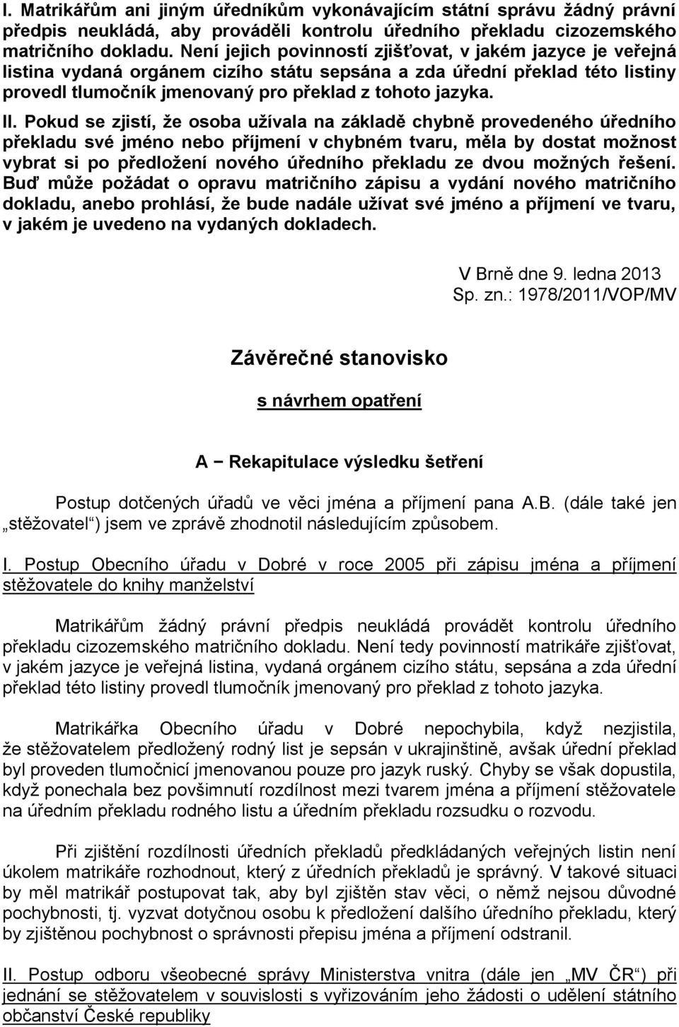 Pokud se zjistí, že osoba užívala na základě chybně provedeného úředního překladu své jméno nebo příjmení v chybném tvaru, měla by dostat možnost vybrat si po předložení nového úředního překladu ze