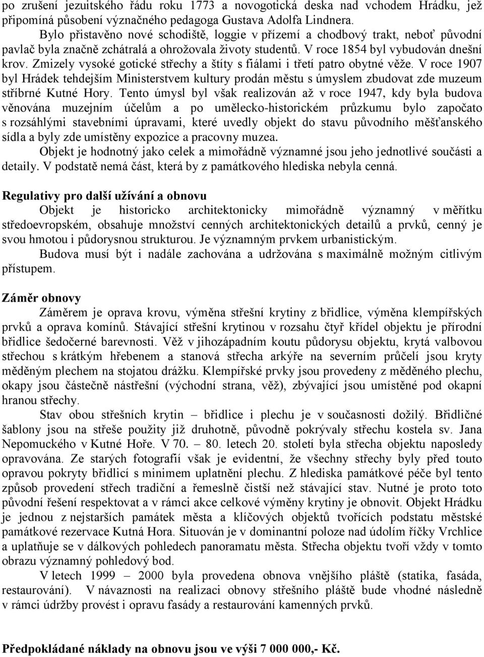 Zmizely vysoké gotické střechy a štíty s fiálami i třetí patro obytné věže. V roce 1907 byl Hrádek tehdejším Ministerstvem kultury prodán městu s úmyslem zbudovat zde muzeum stříbrné Kutné Hory.