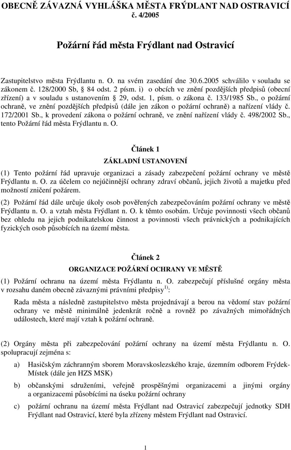 , o požární ochraně, ve znění pozdějších předpisů (dále jen zákon o požární ochraně) a nařízení vlády č. 172/2001 Sb., k provedení zákona o požární ochraně, ve znění nařízení vlády č. 498/2002 Sb.