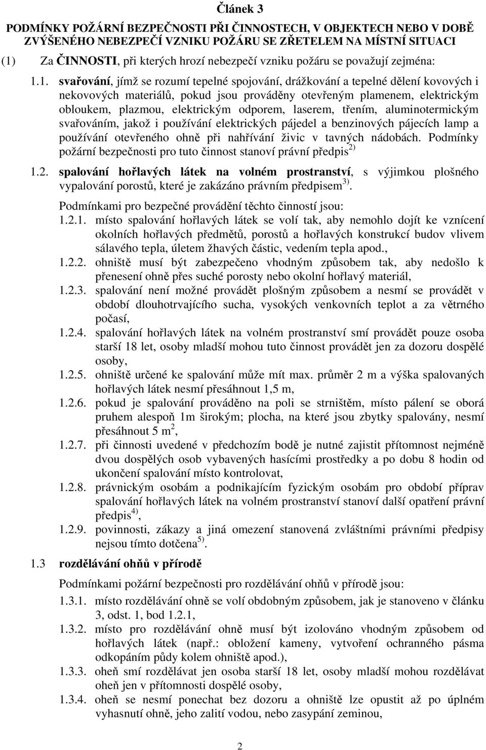 1. svařování, jímž se rozumí tepelné spojování, drážkování a tepelné dělení kovových i nekovových materiálů, pokud jsou prováděny otevřeným plamenem, elektrickým obloukem, plazmou, elektrickým