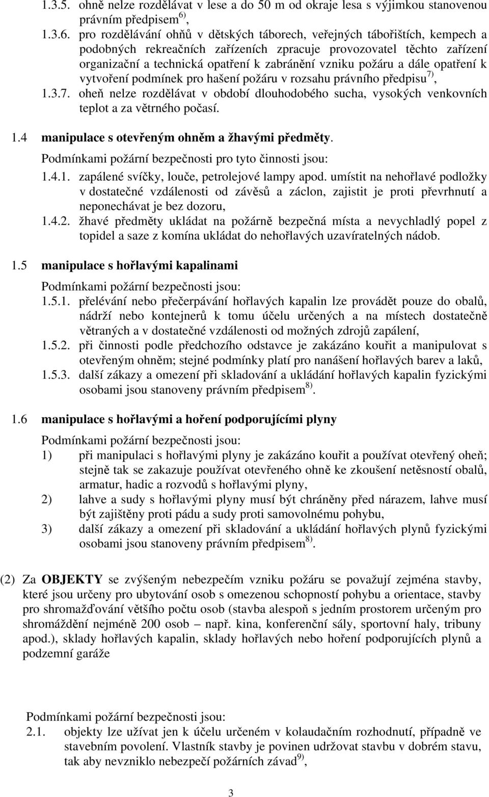 pro rozdělávání ohňů v dětských táborech, veřejných tábořištích, kempech a podobných rekreačních zařízeních zpracuje provozovatel těchto zařízení organizační a technická opatření k zabránění vzniku