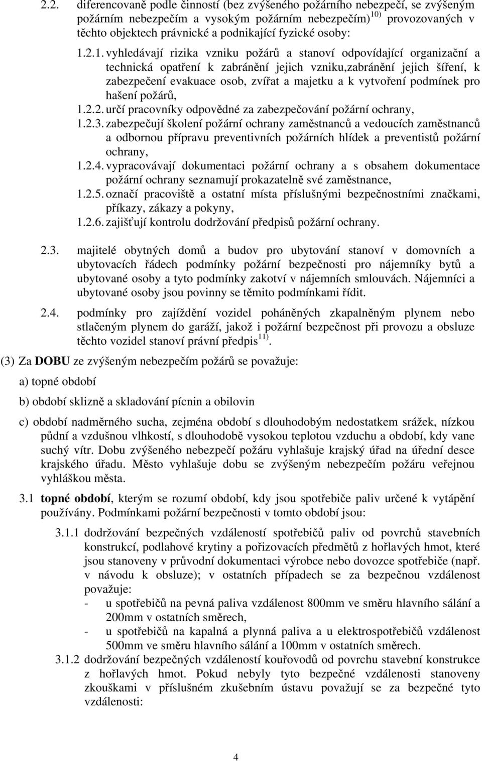 2.1. vyhledávají rizika vzniku požárů a stanoví odpovídající organizační a technická opatření k zabránění jejich vzniku,zabránění jejich šíření, k zabezpečení evakuace osob, zvířat a majetku a k