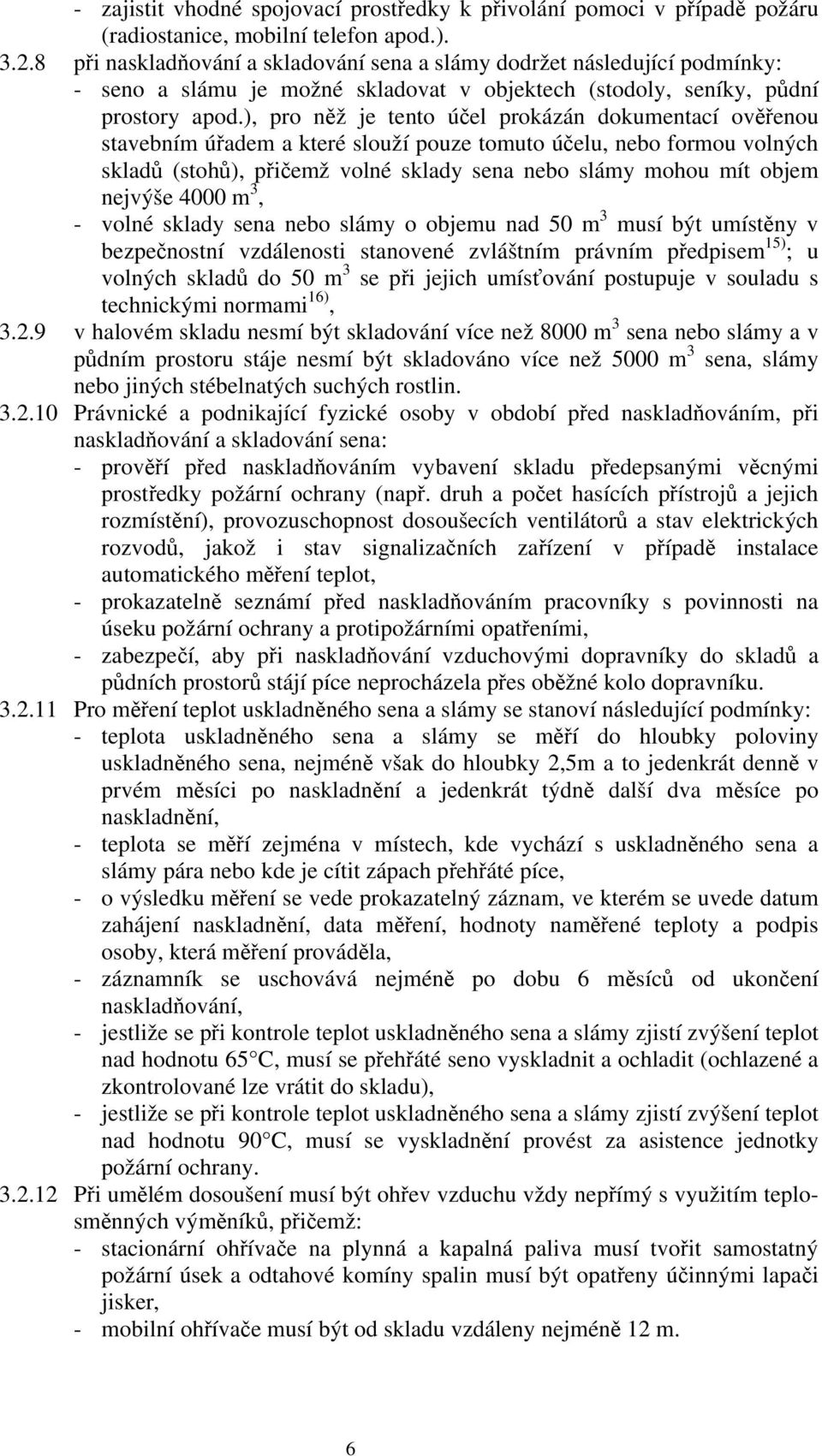 ), pro něž je tento účel prokázán dokumentací ověřenou stavebním úřadem a které slouží pouze tomuto účelu, nebo formou volných skladů (stohů), přičemž volné sklady sena nebo slámy mohou mít objem