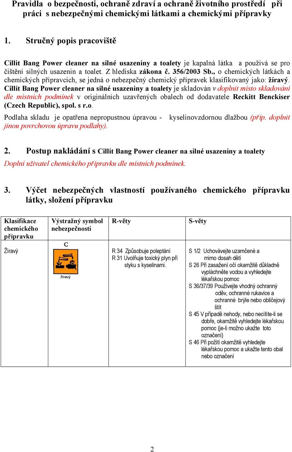 , o chemických látkách a chemických přípravcích, se jedná o nebezpečný chemický přípravek klasifikovaný jako: žíravý.