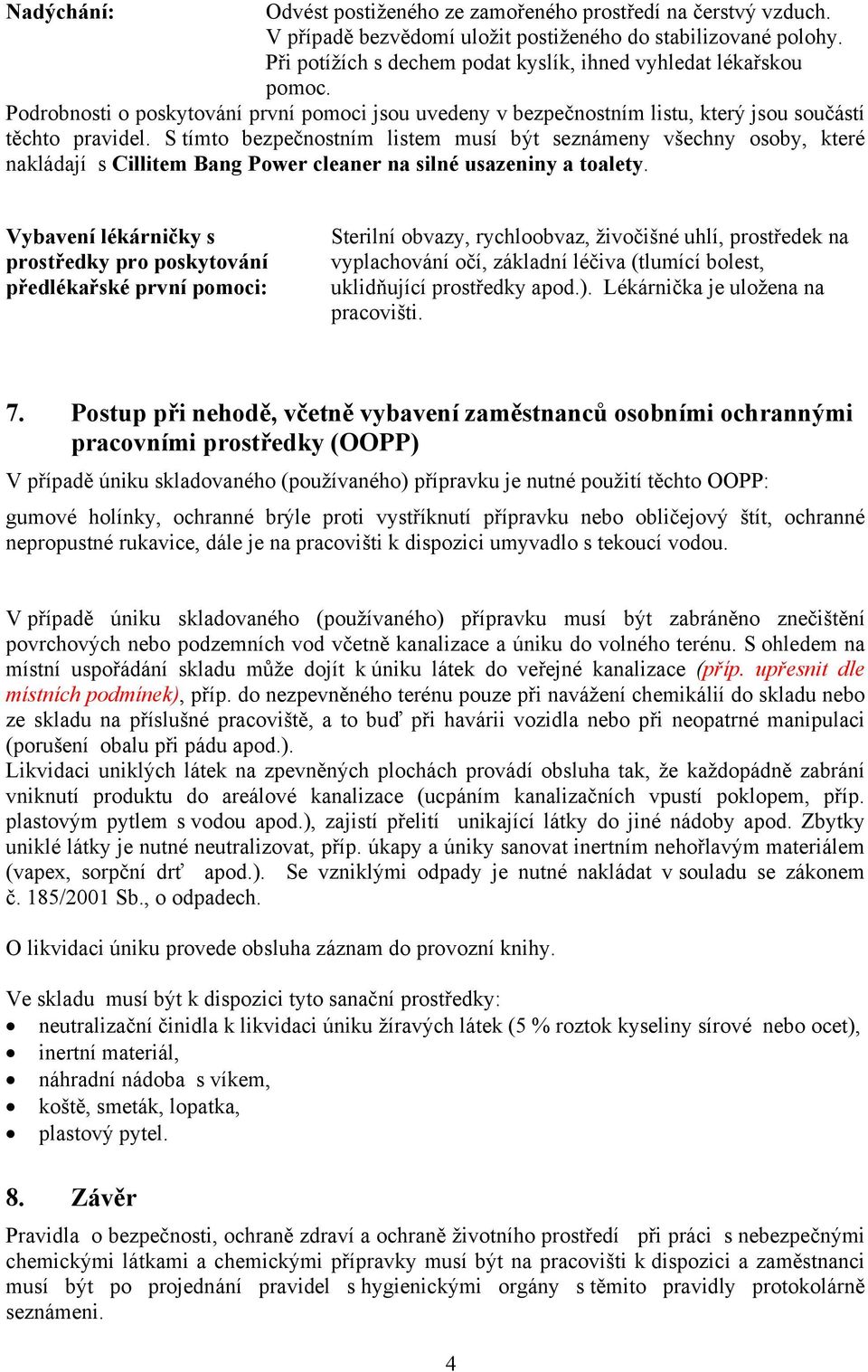 S tímto bezpečnostním listem musí být seznámeny všechny osoby, které nakládají s Cillitem Bang Power cleaner na silné usazeniny a toalety.