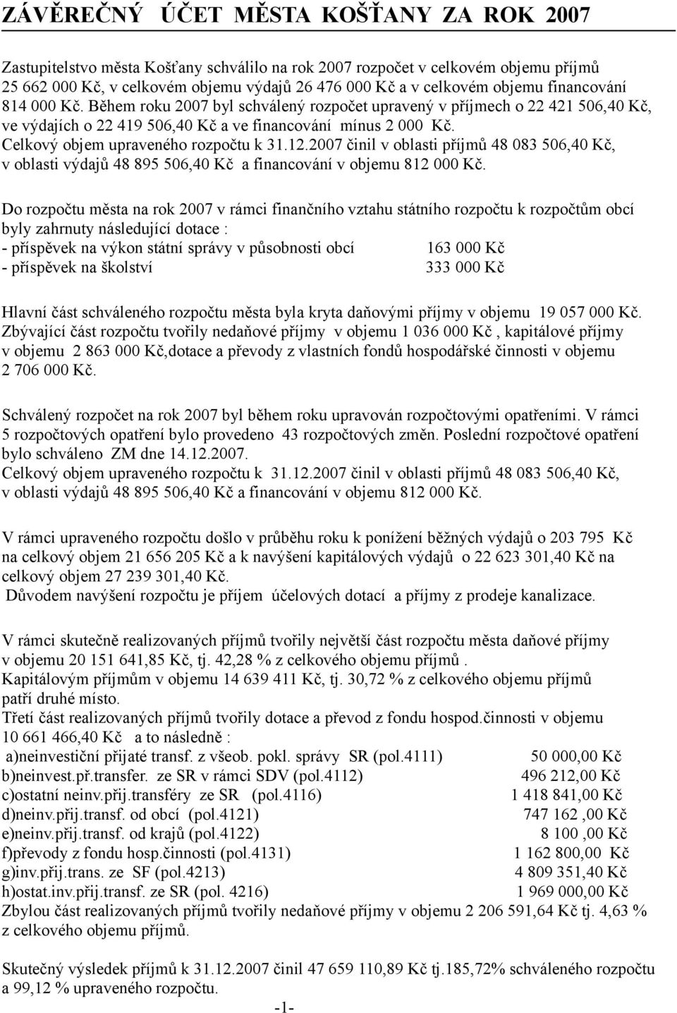 Celkový objem upraveného rozpočtu k 31.12.2007 činil v oblasti příjmů 48 083 506,40 Kč, v oblasti výdajů 48 895 506,40 Kč a financování v objemu 812 000 Kč.