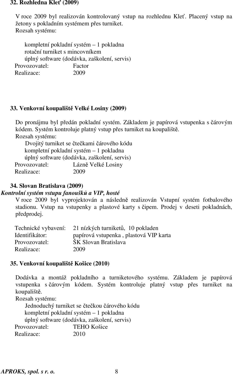 Systém kontroluje platný vstup přes turniket na koupaliště. Dvojitý turniket se čtečkami čárového kódu Provozovatel: Lázně Velké Losiny Realizace: 2009 34.