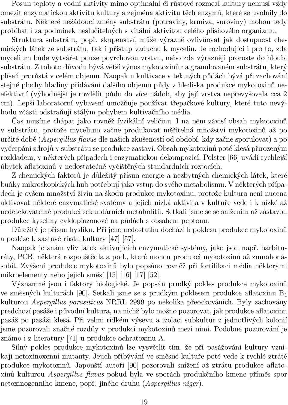 skupenství, může výrazně ovlivňovat jak dostupnost chemických látek ze substrátu, tak i přístup vzduchu k myceliu.