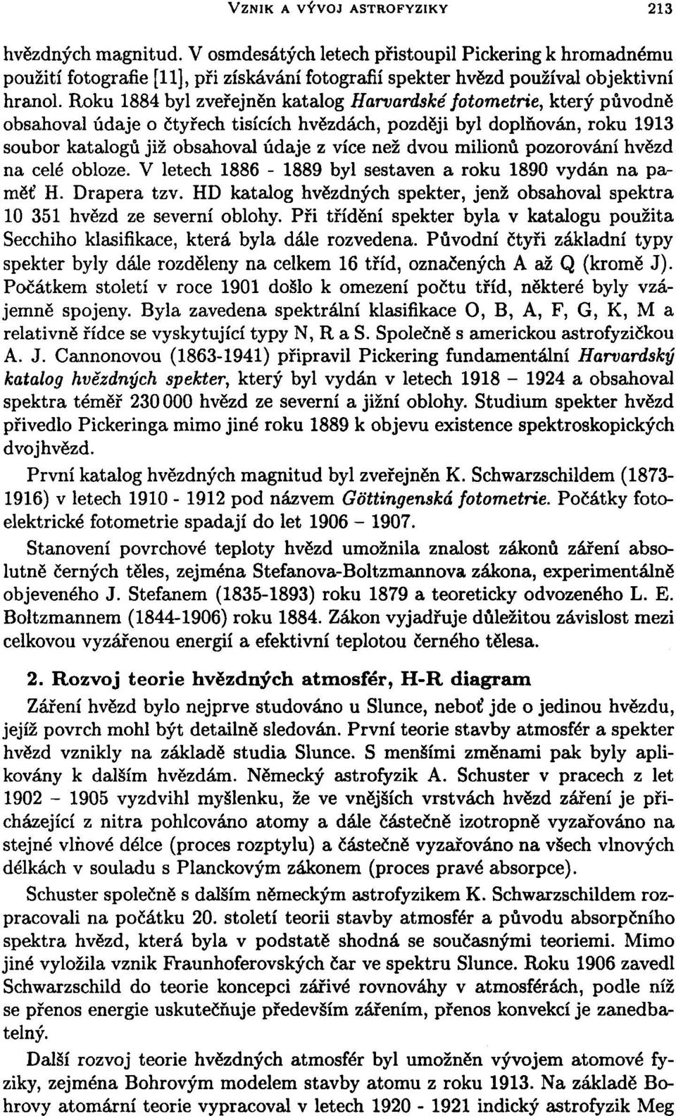 milionů pozorování hvězd na celé obloze. V letech 1886-1889 byl sestaven a roku 1890 vydán na paměť H. Drapera tzv. HD katalog hvězdných spekter, jenž obsahoval spektra 10 351 hvězd ze severní oblohy.