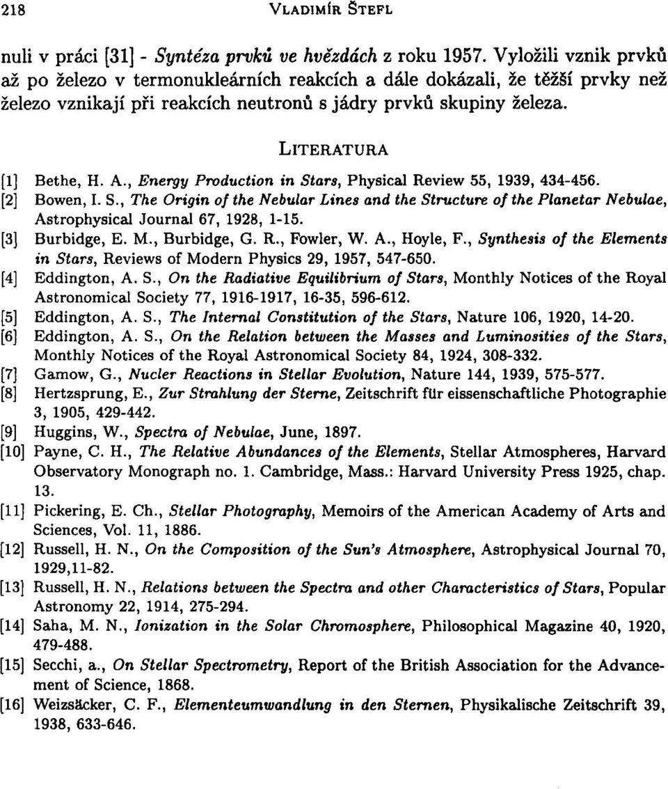 , Energy Production in Stars, Physical Review 55, 1939, 434-456. Bowen, I. S., The Origin of the Nebular Lines and the Structure of the Planetar Nebulae, Astrophysical Journal 67, 1928, 1-15.