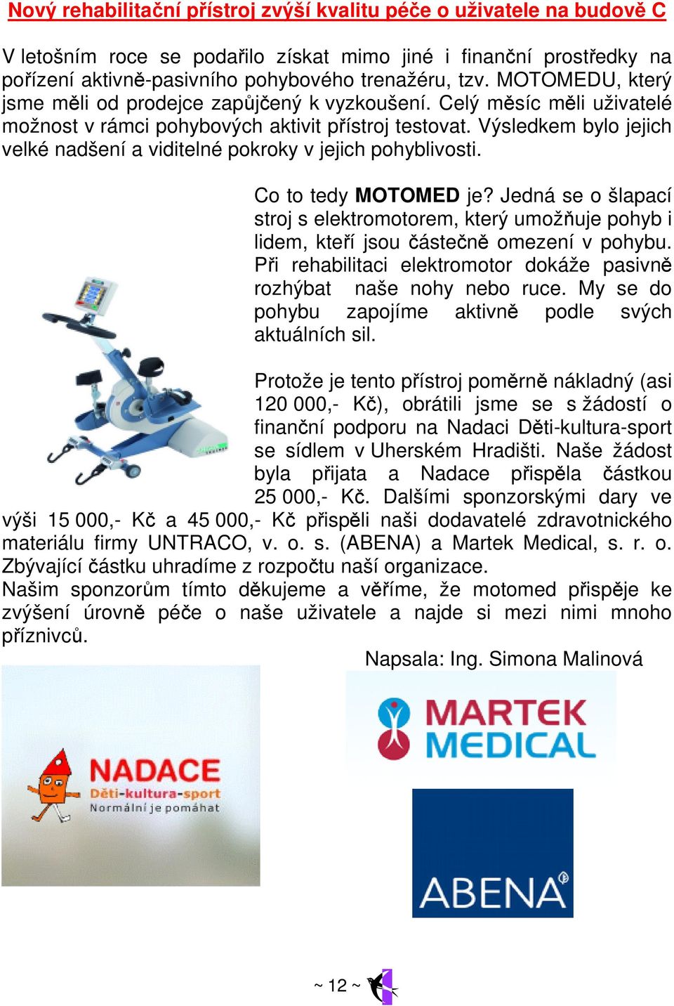 Výsledkem bylo jejich velké nadšení a viditelné pokroky v jejich pohyblivosti. Co to tedy MOTOMED je?