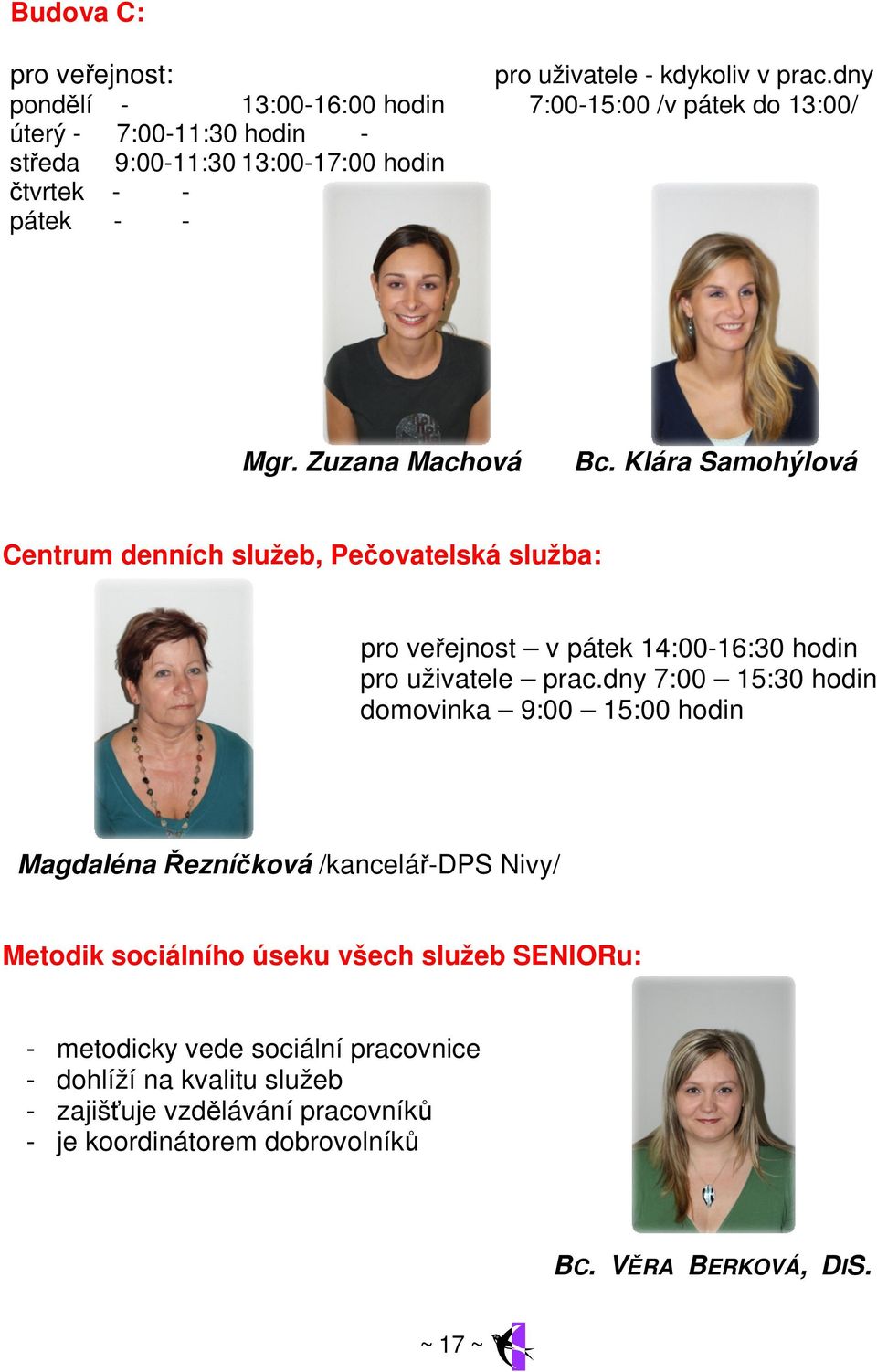 Zuzana Machová Bc. Klára Samohýlová Centrum denních služeb, Pečovatelská služba: pro veřejnost v pátek 14:00-16:30 hodin pro uživatele prac.