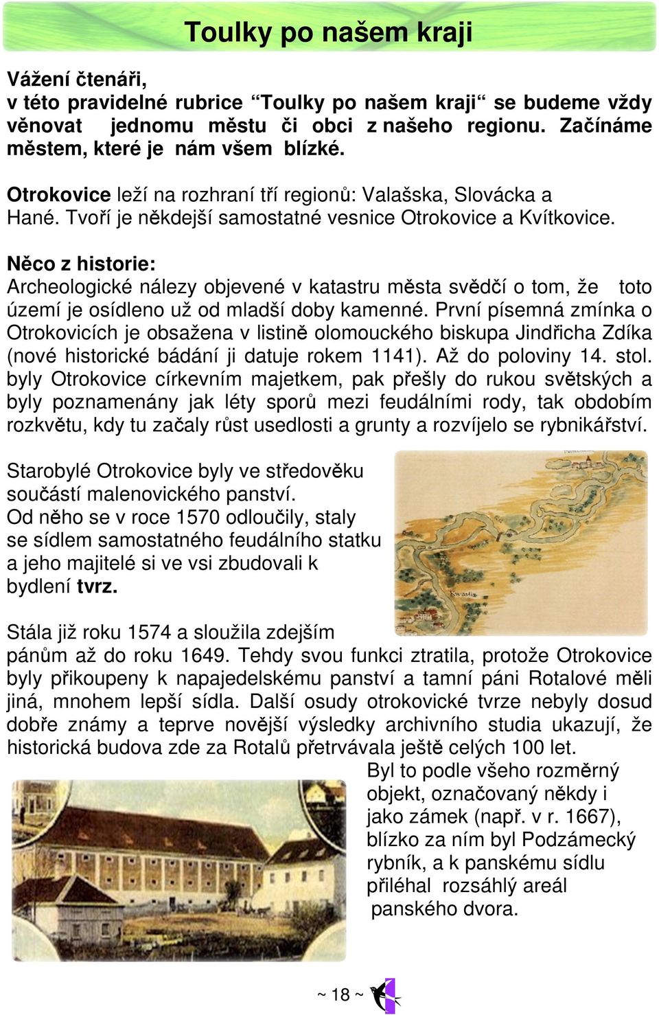 Něco z historie: Archeologické nálezy objevené v katastru města svědčí o tom, že toto území je osídleno už od mladší doby kamenné.