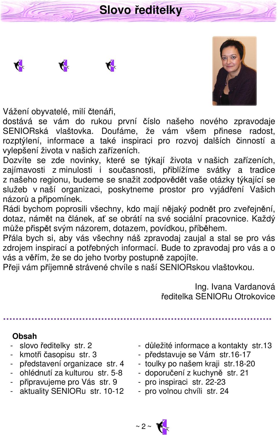 Dozvíte se zde novinky, které se týkají života v našich zařízeních, zajímavosti z minulosti i současnosti, přiblížíme svátky a tradice z našeho regionu, budeme se snažit zodpovědět vaše otázky