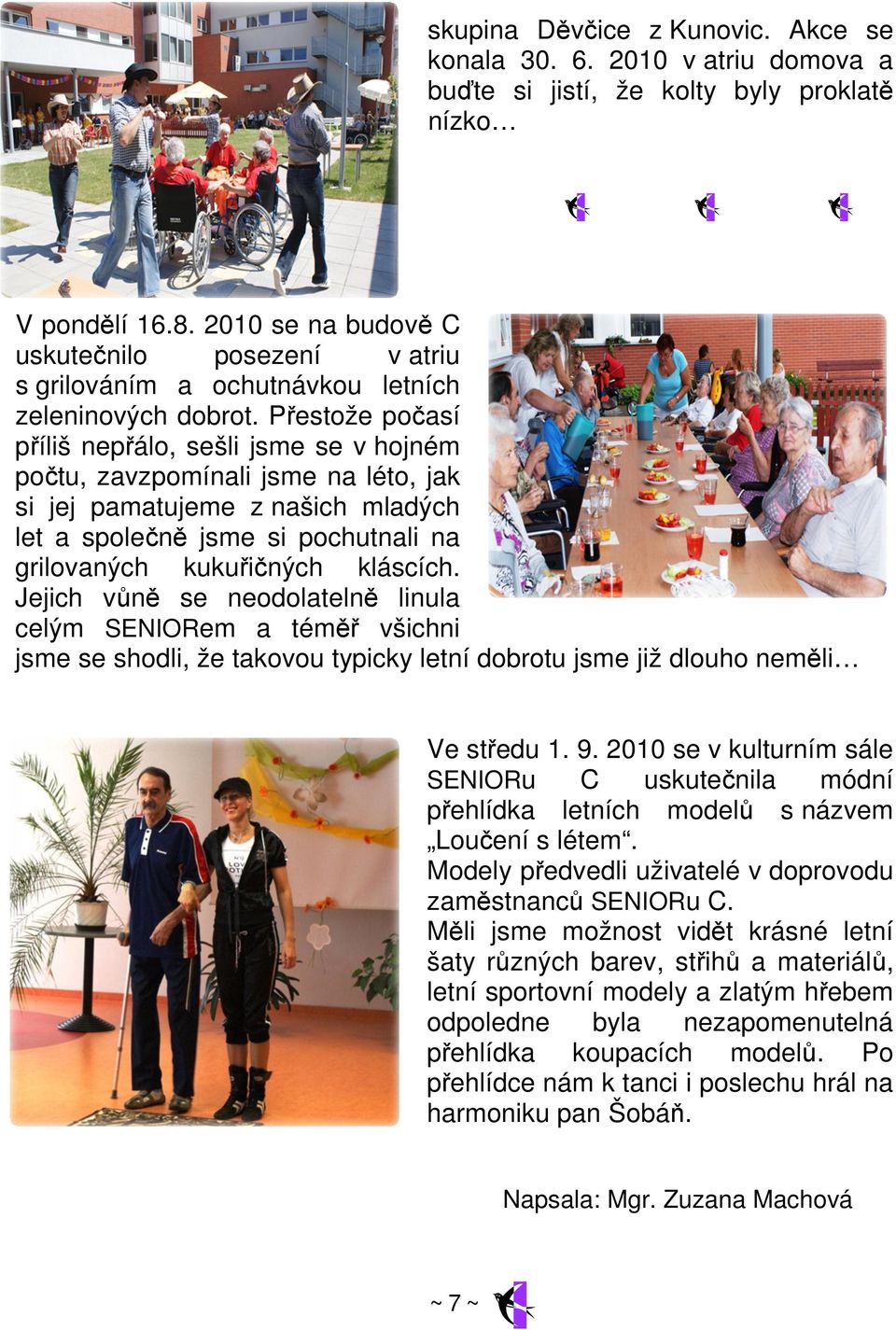 Přestože počasí příliš nepřálo, sešli jsme se v hojném počtu, zavzpomínali jsme na léto, jak si jej pamatujeme z našich mladých let a společně jsme si pochutnali na grilovaných kukuřičných kláscích.