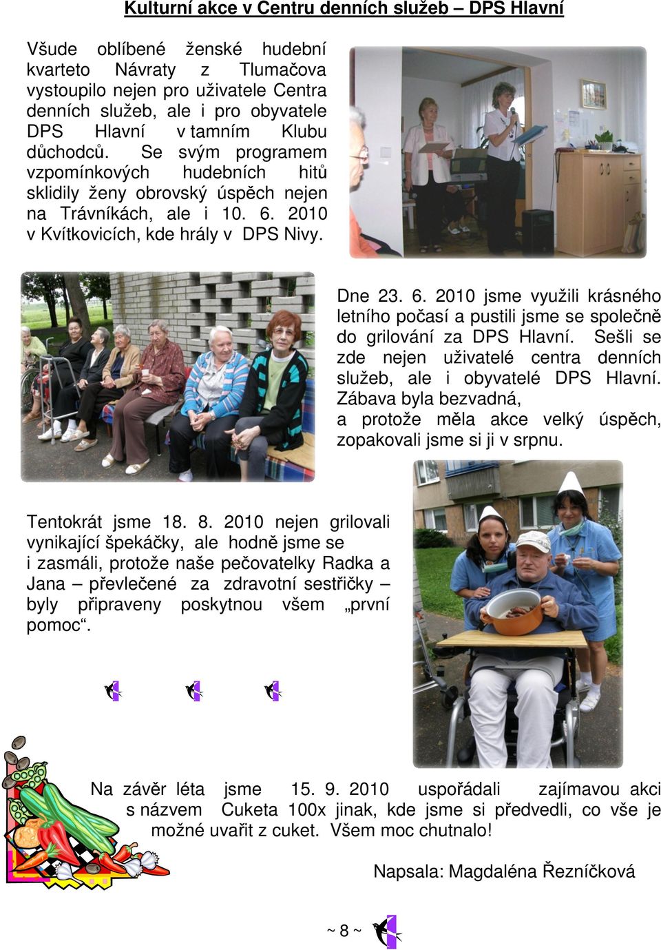 2010 v Kvítkovicích, kde hrály v DPS Nivy. Dne 23. 6. 2010 jsme využili krásného letního počasí a pustili jsme se společně do grilování za DPS Hlavní.