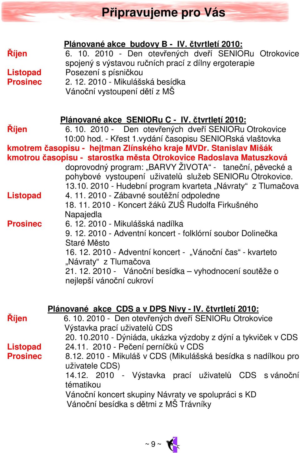 2010 - Mikulášská besídka Vánoční vystoupení dětí z MŠ Plánované akce SENIORu C - IV. čtvrtletí 2010: Říjen 6. 10. 2010 - Den otevřených dveří SENIORu Otrokovice 10:00 hod. - Křest 1.