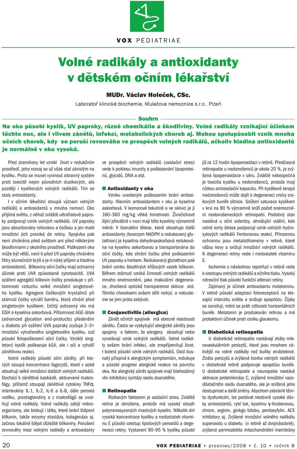 Mohou spolupůsobit vzik moha očích chorob, kdy se poruší rovováha ve prospěch volých radikálů, ačkoliv hladia atioxidatů je ormálě v oku vysoká.