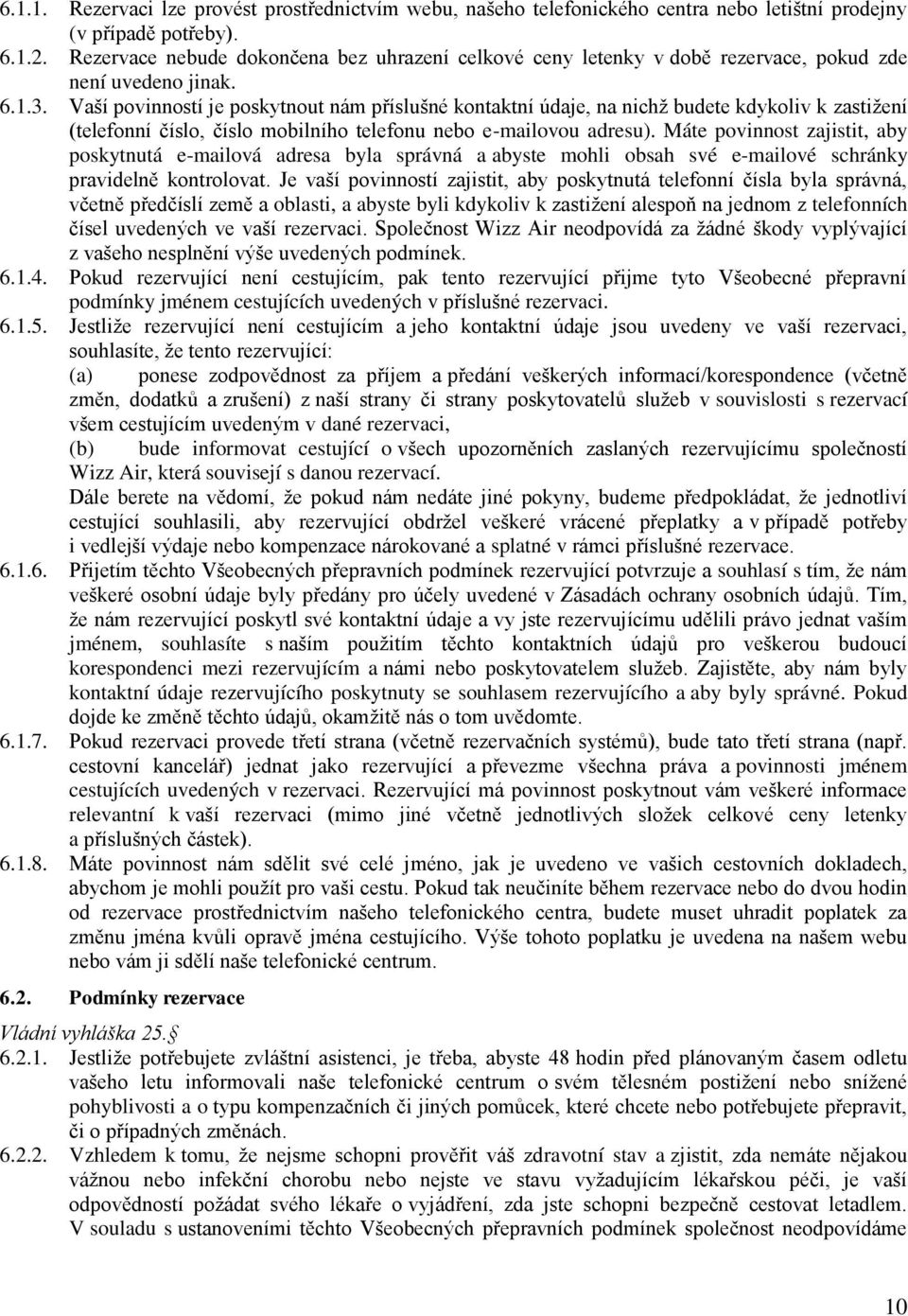 Vaší povinností je poskytnout nám příslušné kontaktní údaje, na nichž budete kdykoliv k zastižení (telefonní číslo, číslo mobilního telefonu nebo e-mailovou adresu).