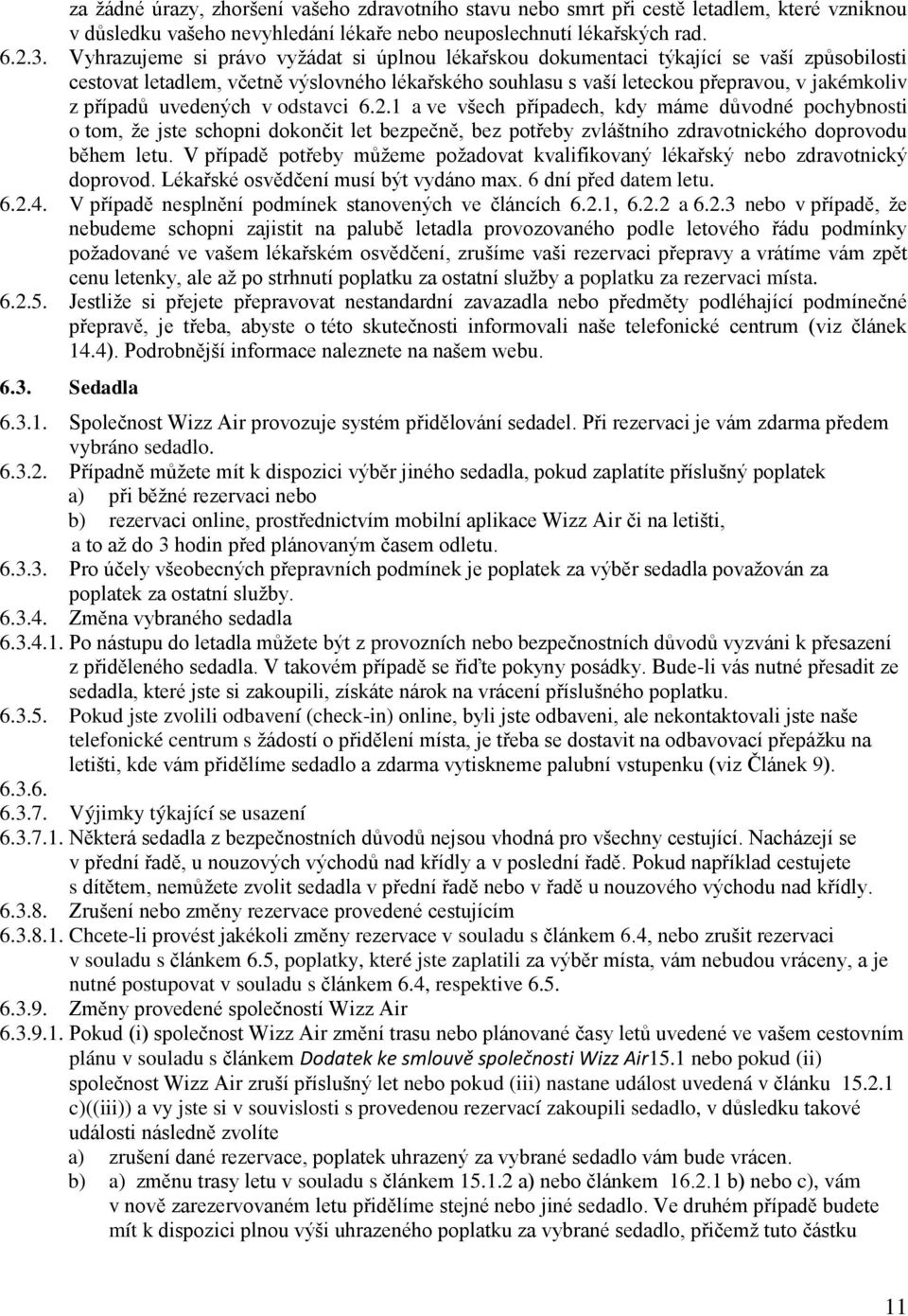 uvedených v odstavci 6.2.1 a ve všech případech, kdy máme důvodné pochybnosti o tom, že jste schopni dokončit let bezpečně, bez potřeby zvláštního zdravotnického doprovodu během letu.