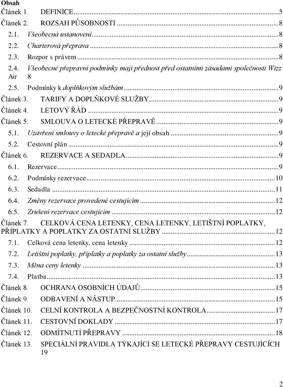 .. 9 Článek 5. SMLOUVA O LETECKÉ PŘEPRAVĚ... 9 5.1. Uzavření smlouvy o letecké přepravě a její obsah... 9 5.2. Cestovní plán... 9 Článek 6. REZERVACE A SEDADLA... 9 6.1. Rezervace... 9 6.2. Podmínky rezervace.