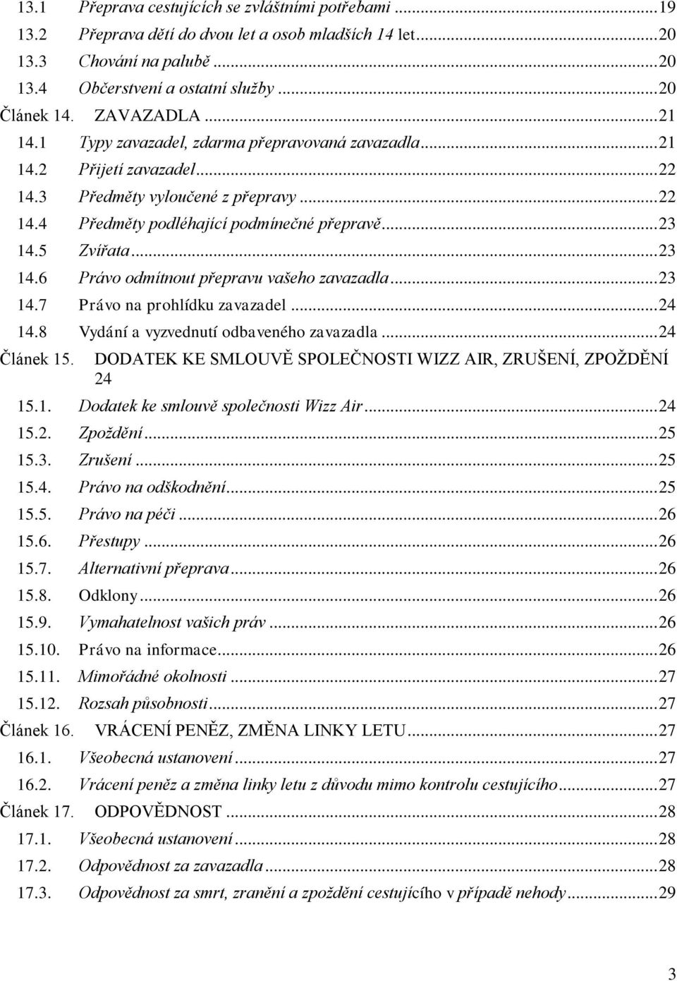 5 Zvířata... 23 14.6 Právo odmítnout přepravu vašeho zavazadla... 23 14.7 Právo na prohlídku zavazadel... 24 14.8 Vydání a vyzvednutí odbaveného zavazadla... 24 Článek 15.