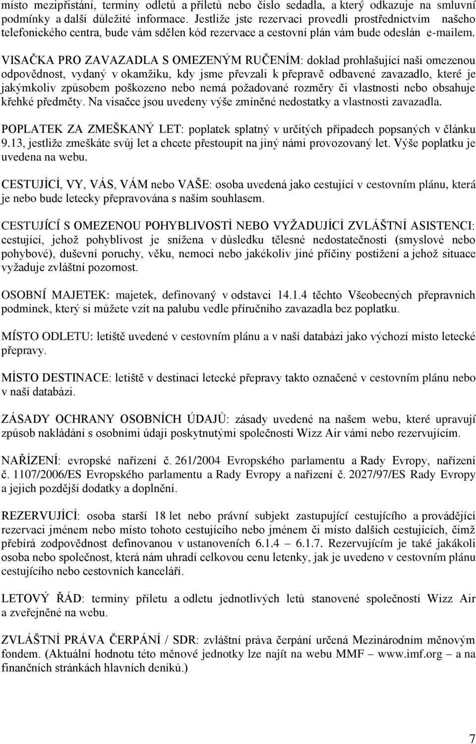 VISAČKA PRO ZAVAZADLA S OMEZENÝM RUČENÍM: doklad prohlašující naši omezenou odpovědnost, vydaný v okamžiku, kdy jsme převzali k přepravě odbavené zavazadlo, které je jakýmkoliv způsobem poškozeno