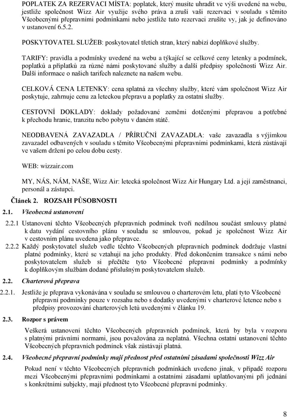 TARIFY: pravidla a podmínky uvedené na webu a týkající se celkové ceny letenky a podmínek, poplatků a příplatků za různé námi poskytované služby a další předpisy společnosti Wizz Air.