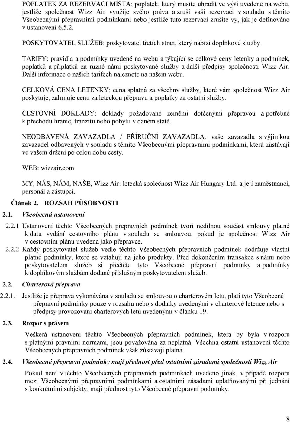 TARIFY: pravidla a podmínky uvedené na webu a týkající se celkové ceny letenky a podmínek, poplatků a příplatků za různé námi poskytované služby a další předpisy společnosti Wizz Air.